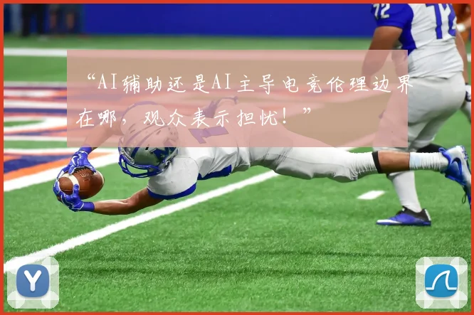 “AI辅助还是AI主导电竞伦理边界在哪,观众表示担忧!”