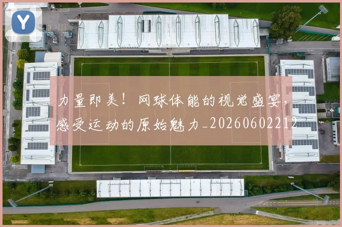 力量即美!网球体能的视觉盛宴,感受运动的原始魅力_20260602212618