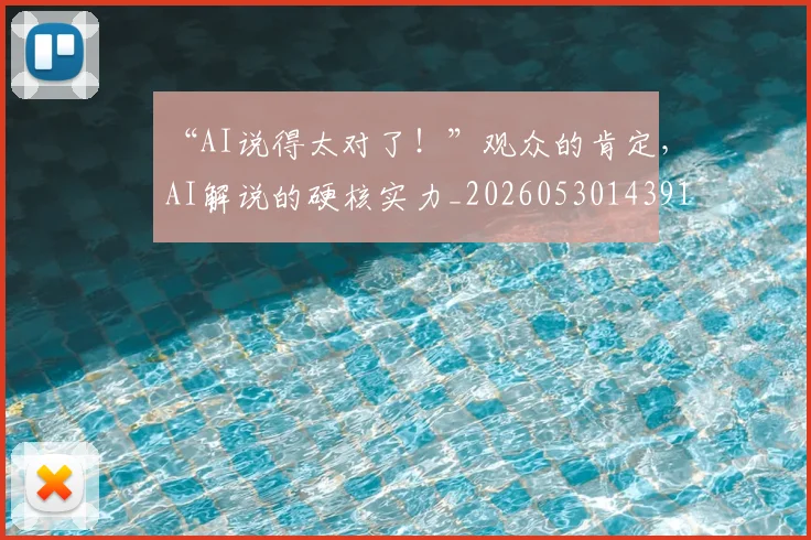 “AI说得太对了！”观众的肯定，AI解说的硬核实力_20260530143913