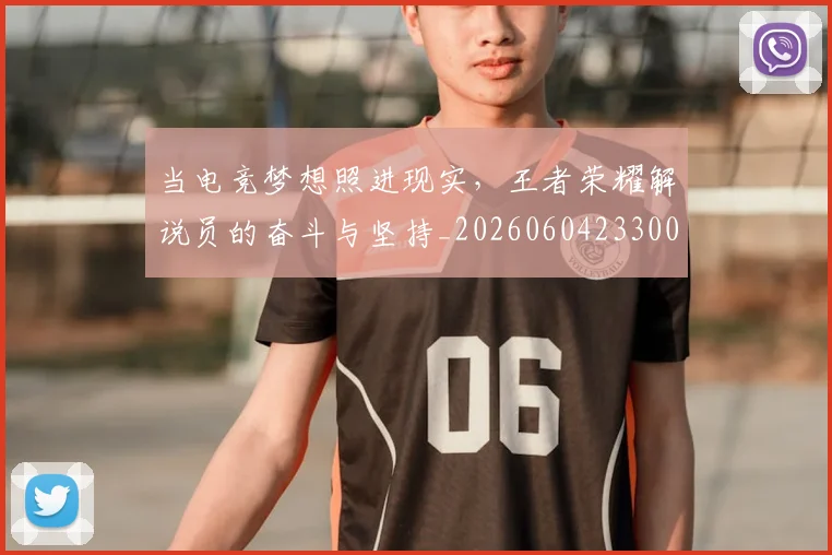 当电竞梦想照进现实，王者荣耀解说员的奋斗与坚持_20260604233005