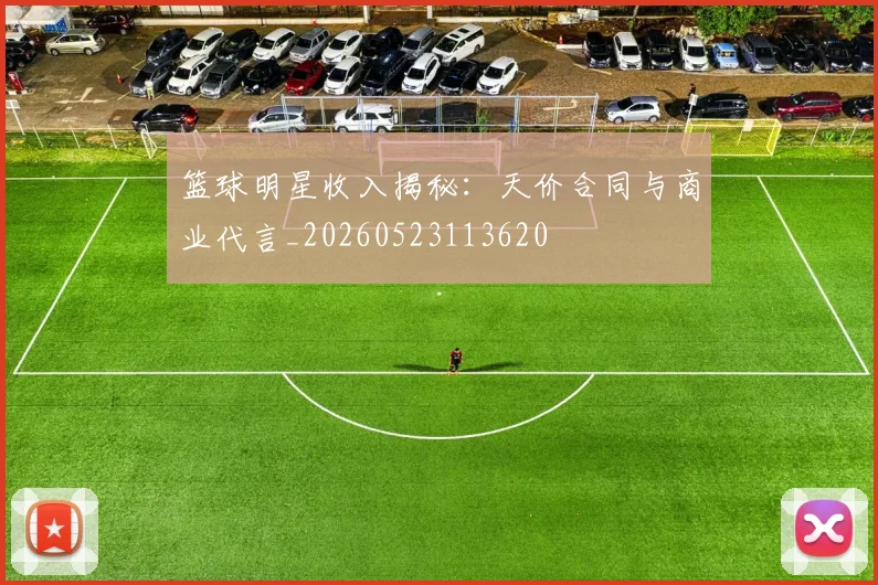 篮球明星收入揭秘:天价合同与商业代言_20260523113620