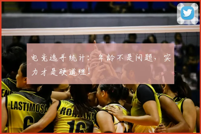 电竞选手统计：年龄不是问题，实力才是硬道理！